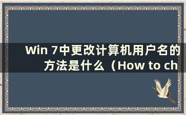 Win 7中更改计算机用户名的方法是什么（How to change the computer user name in Win 7）